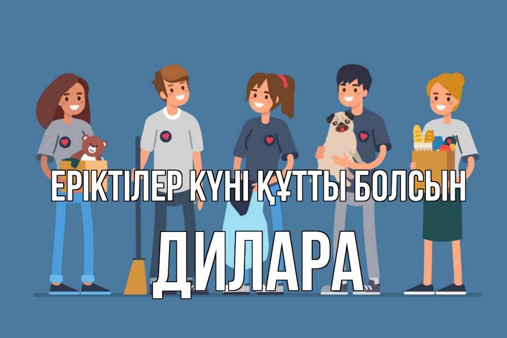 Күн сайын ашық хат с именем, Дилара Еріктілер күні құтты болсын С днем волонтера Онлайн тегін жүктеп алу тілектері бар керемет карта 