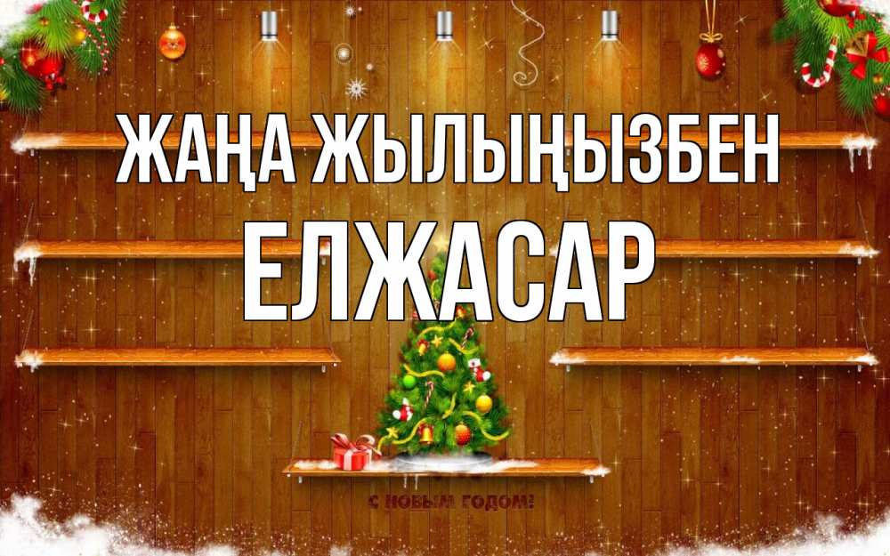 Күн сайын ашық хат с именем, Елжасар Жаңа жылыңызбен с новым годом Онлайн тегін жүктеп алу тілектері бар керемет карта 