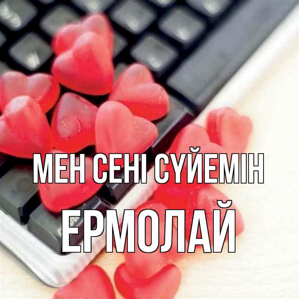 Күн сайын ашық хат с именем, Ермолай Мен сені сүйемін конфеты в виде сердец Онлайн тегін жүктеп алу тілектері бар керемет карта 