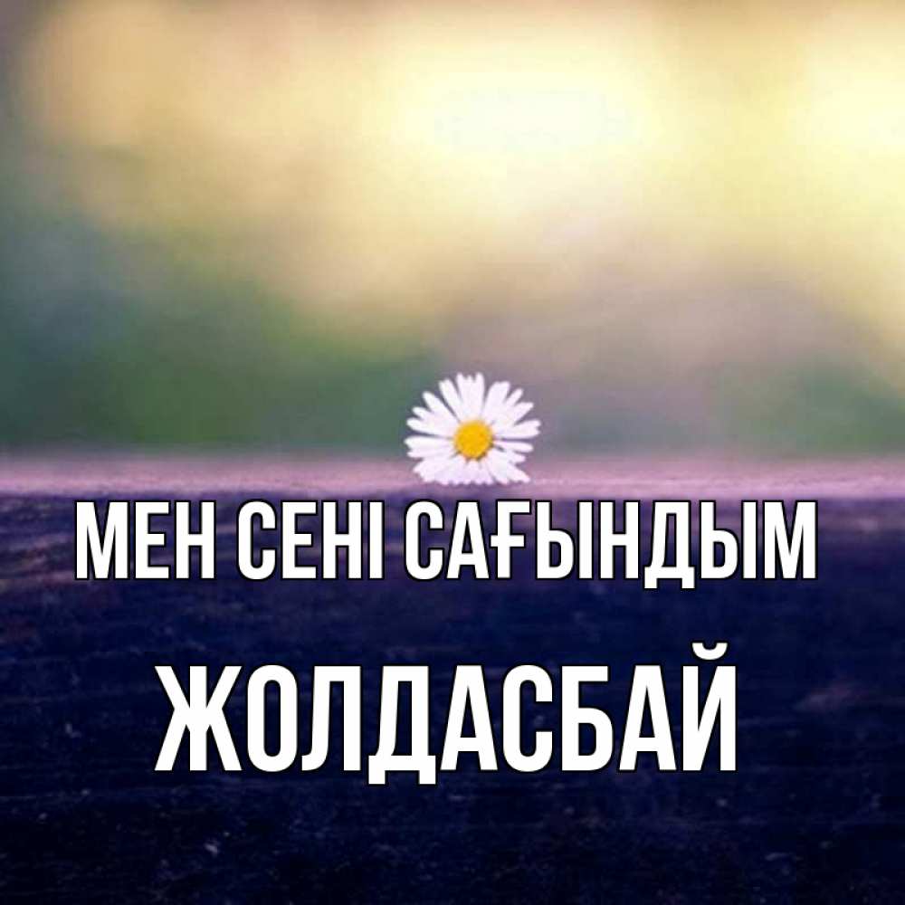 Күн сайын ашық хат с именем, Жолдасбай Мен сені сағындым приходи в гости Онлайн тегін жүктеп алу тілектері бар керемет карта 