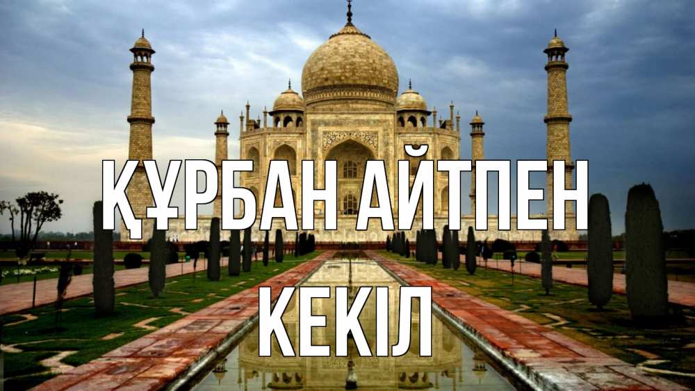Күн сайын ашық хат с именем, Кекіл Құрбан айтпен тадж махал Онлайн тегін жүктеп алу тілектері бар керемет карта 