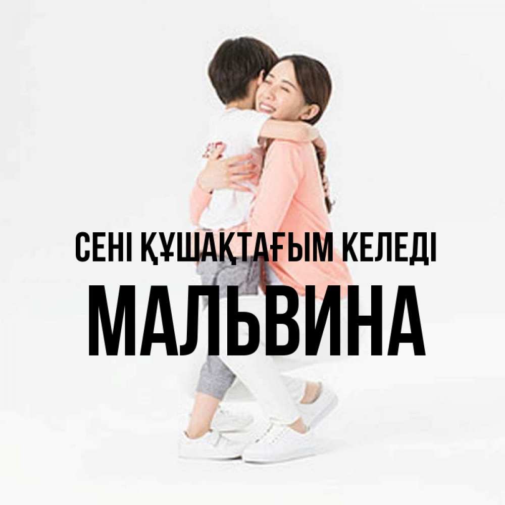 Күн сайын ашық хат с именем, Мальвина сені құшақтағым келеді соскучилась по сыну Онлайн тегін жүктеп алу тілектері бар керемет карта 