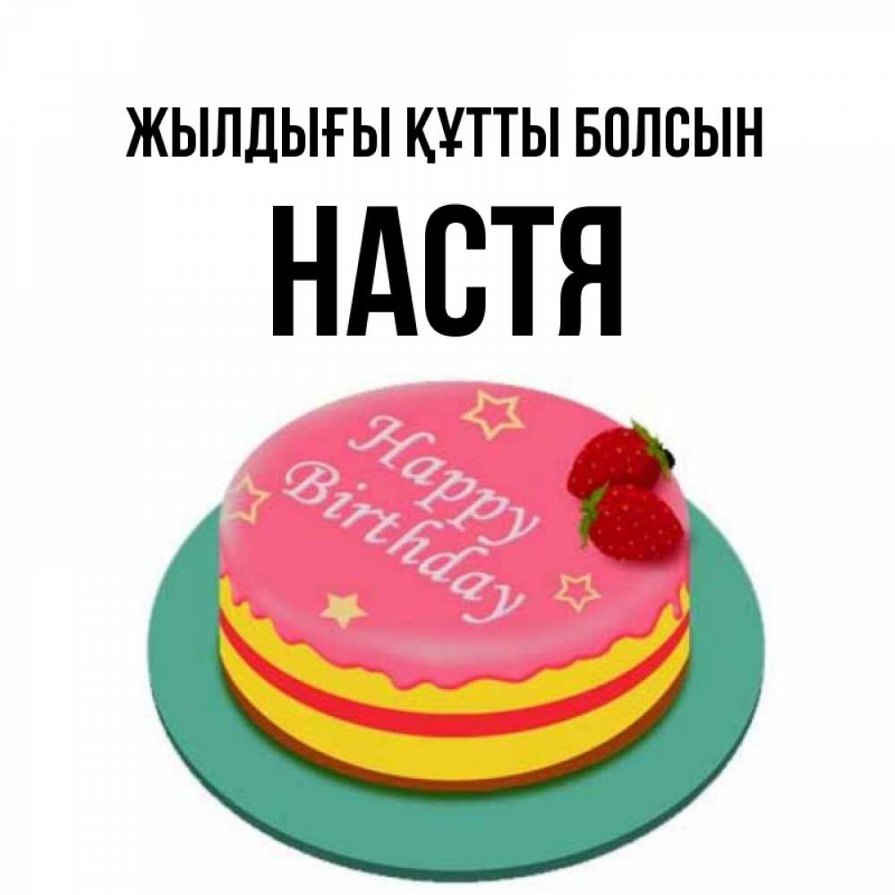 Күн сайын ашық хат с именем, Настя Жылдығы құтты болсын торт, клубника, днюха Онлайн тегін жүктеп алу тілектері бар керемет карта 