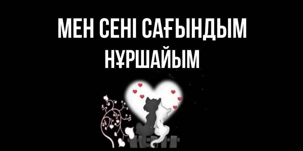 Күн сайын ашық хат с именем, НҰРШАЙЫМ Мен сені сағындым коты Онлайн тегін жүктеп алу тілектері бар керемет карта 