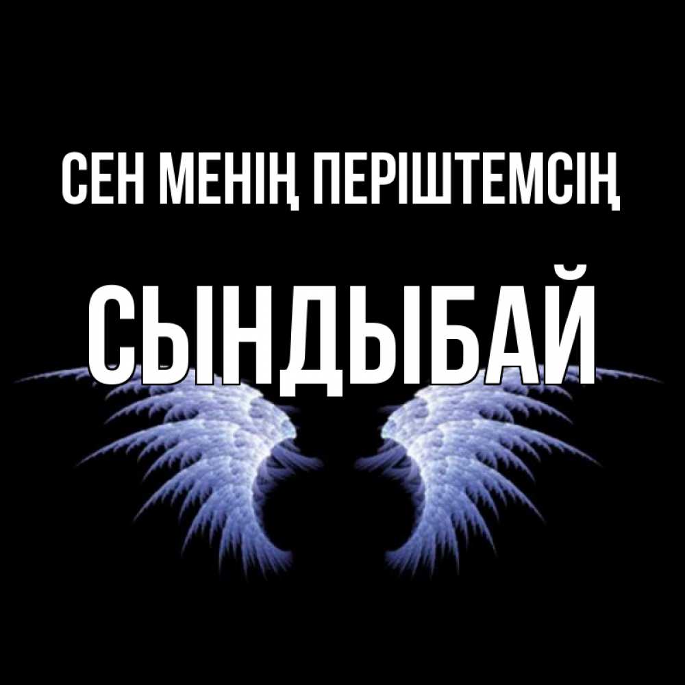 Күн сайын ашық хат с именем, СЫНДЫБАЙ Сен менің періштемсің ангельские крылья на черном фоне Онлайн тегін жүктеп алу тілектері бар керемет карта 