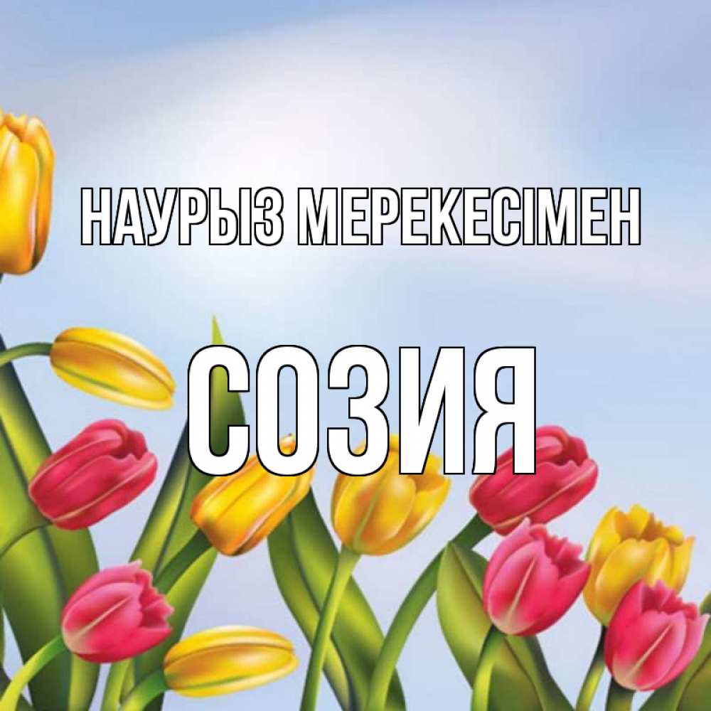Күн сайын ашық хат с именем, Созия Наурыз мерекесімен праздник весны наурыз Онлайн тегін жүктеп алу тілектері бар керемет карта 