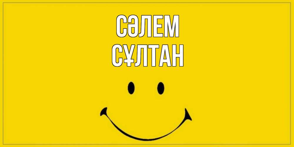 Күн сайын ашық хат с именем, СҰЛТАН Сәлем смайл Онлайн тегін жүктеп алу тілектері бар керемет карта 