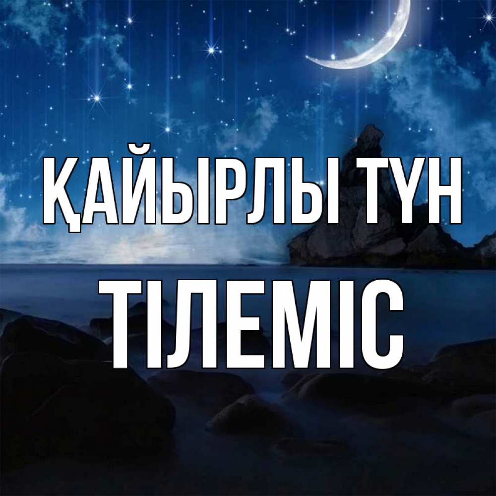 Күн сайын ашық хат с именем, ТІЛЕМІС Қайырлы түн море Онлайн тегін жүктеп алу тілектері бар керемет карта 