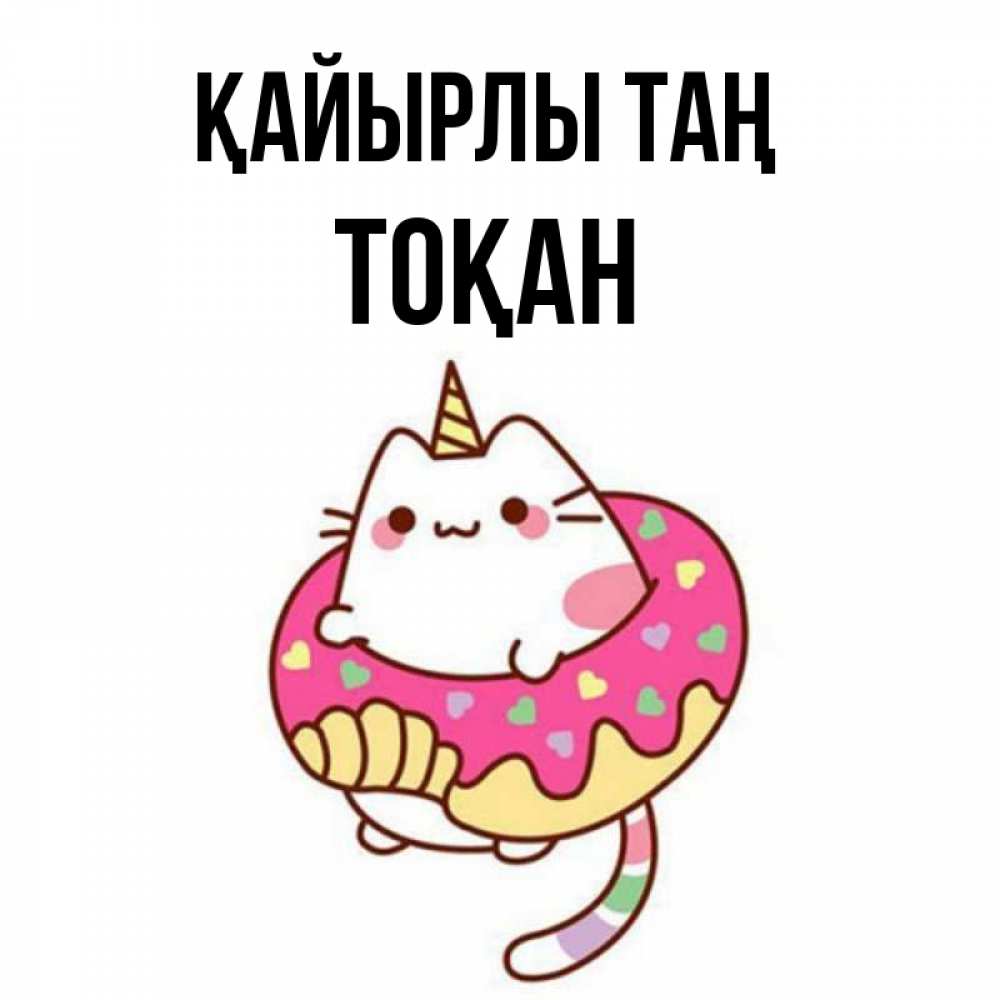 Күн сайын ашық хат с именем, ТОҚАН Қайырлы таң кот в бублике Онлайн тегін жүктеп алу тілектері бар керемет карта 