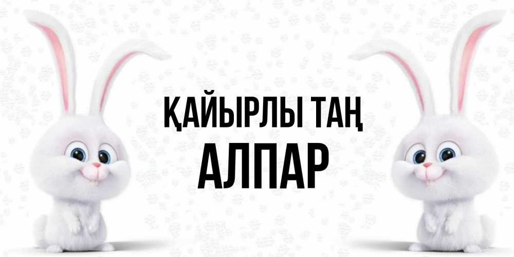 Күн сайын ашық хат с именем, Алпар Қайырлы таң кролики с длинными ушками Онлайн тегін жүктеп алу тілектері бар керемет карта 