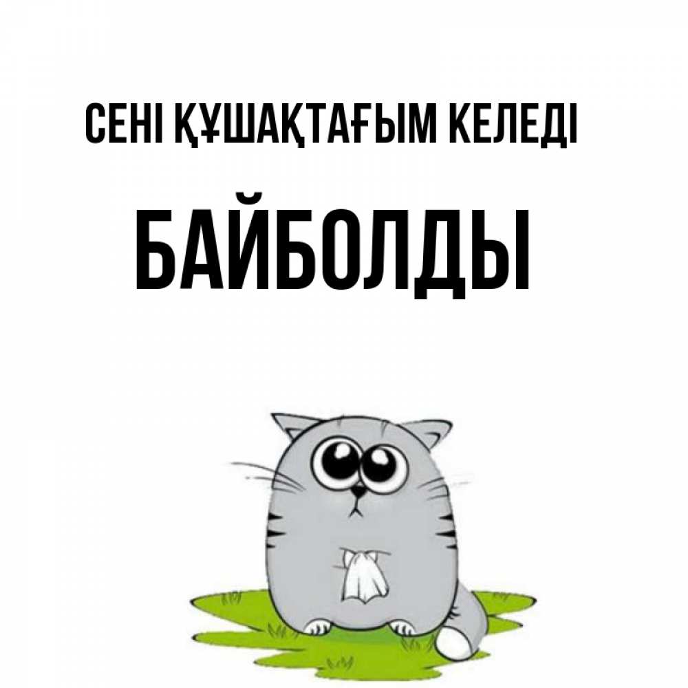 Күн сайын ашық хат с именем, Байболды сені құшақтағым келеді котик теребит платочек сидя на травке Онлайн тегін жүктеп алу тілектері бар керемет карта 