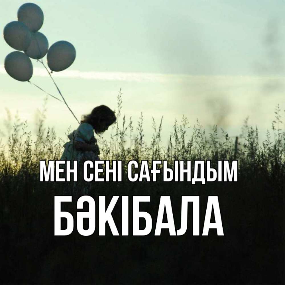 Күн сайын ашық хат с именем, БӘКІБАЛА Мен сені сағындым приходи ко мне и давай дружить Онлайн тегін жүктеп алу тілектері бар керемет карта 