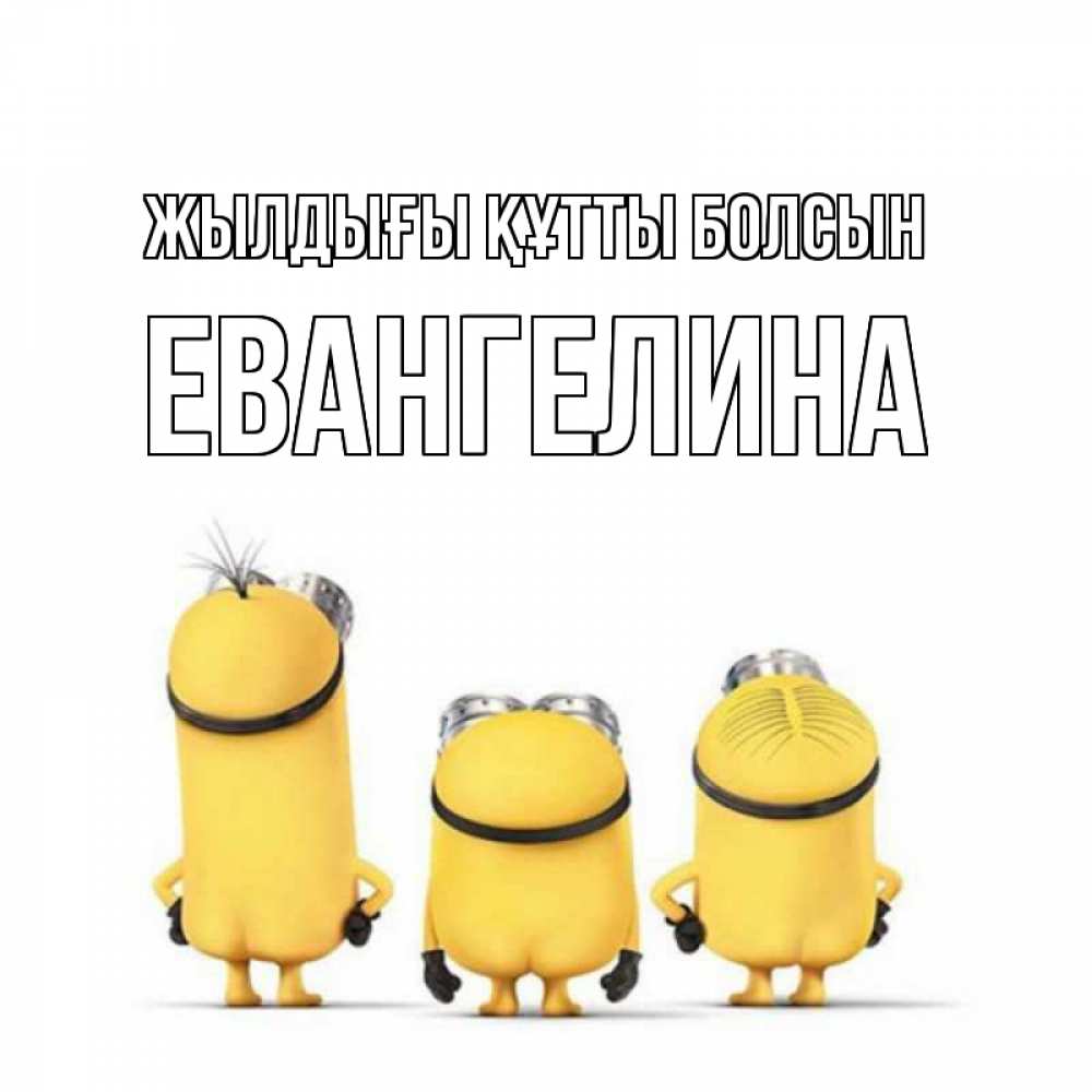 Күн сайын ашық хат с именем, Евангелина Жылдығы құтты болсын миньоны Онлайн тегін жүктеп алу тілектері бар керемет карта 