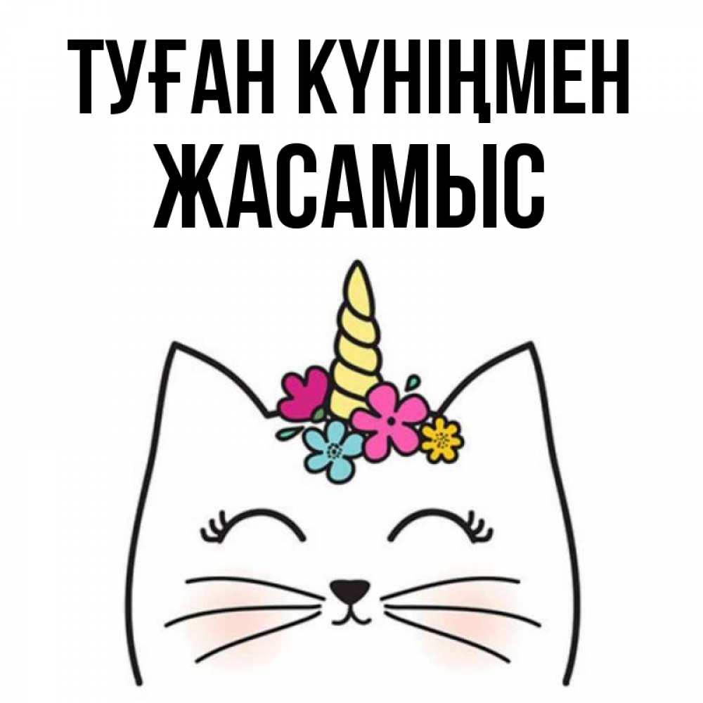 Күн сайын ашық хат с именем, Жасамыс Туған күніңмен милый кот с одним рожком Онлайн тегін жүктеп алу тілектері бар керемет карта 