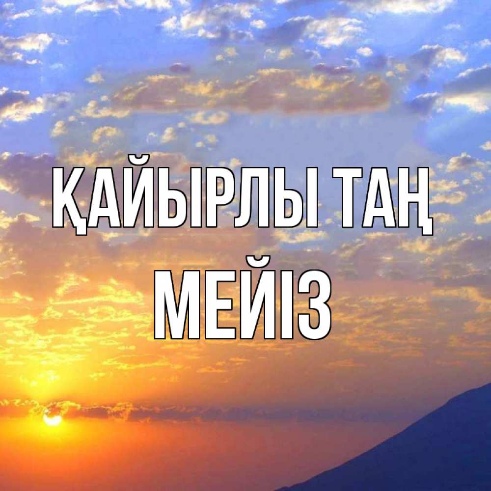 Күн сайын ашық хат с именем, МЕЙІЗ Қайырлы таң облака и солнце Онлайн тегін жүктеп алу тілектері бар керемет карта 