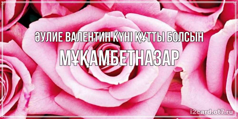Күн сайын ашық хат с именем, Мұқамбетназар Әулие Валентин күні құтты болсын роза розовая на день Святого Валентина Онлайн тегін жүктеп алу тілектері бар керемет карта 
