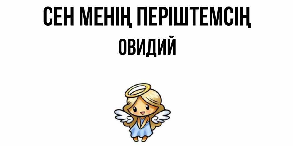 Күн сайын ашық хат с именем, Овидий Сен менің періштемсің ангел Онлайн тегін жүктеп алу тілектері бар керемет карта 
