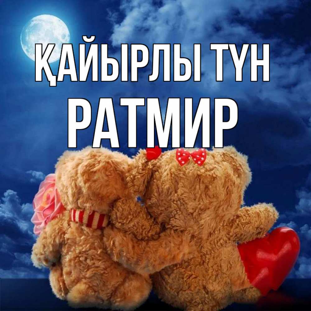 Күн сайын ашық хат с именем, Ратмир Қайырлы түн плюшевые Онлайн тегін жүктеп алу тілектері бар керемет карта 