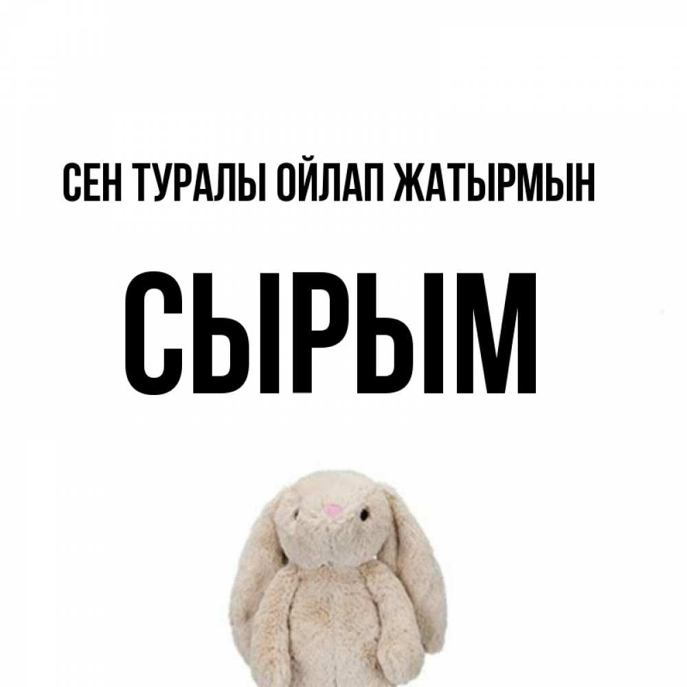 Күн сайын ашық хат с именем, СЫРЫМ Сен туралы ойлап жатырмын открытки с текстами и подписями Онлайн тегін жүктеп алу тілектері бар керемет карта 