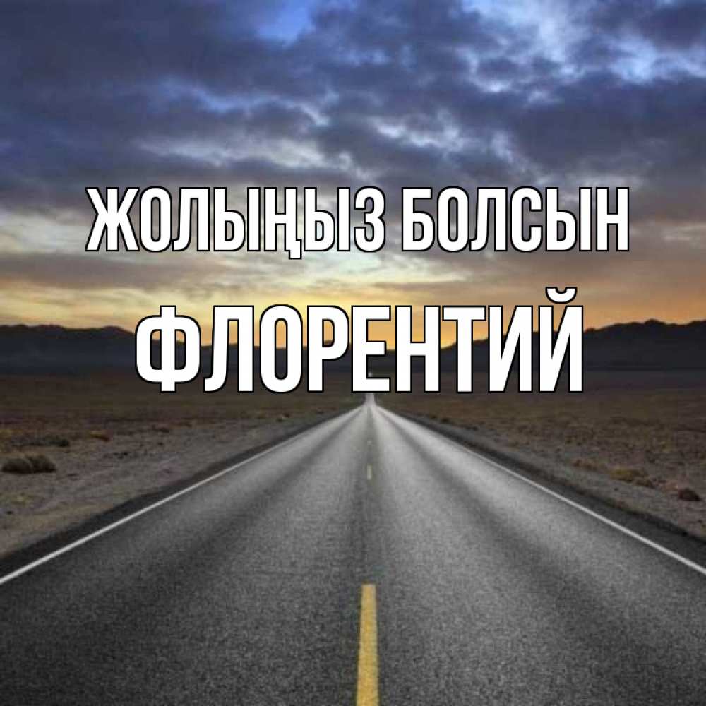 Күн сайын ашық хат с именем, Флорентий Жолыңыз болсын горы на горизонте Онлайн тегін жүктеп алу тілектері бар керемет карта 