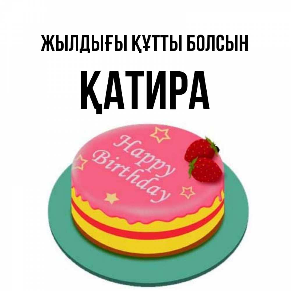 Күн сайын ашық хат с именем, ҚАТИРА Жылдығы құтты болсын торт, клубника, днюха Онлайн тегін жүктеп алу тілектері бар керемет карта 