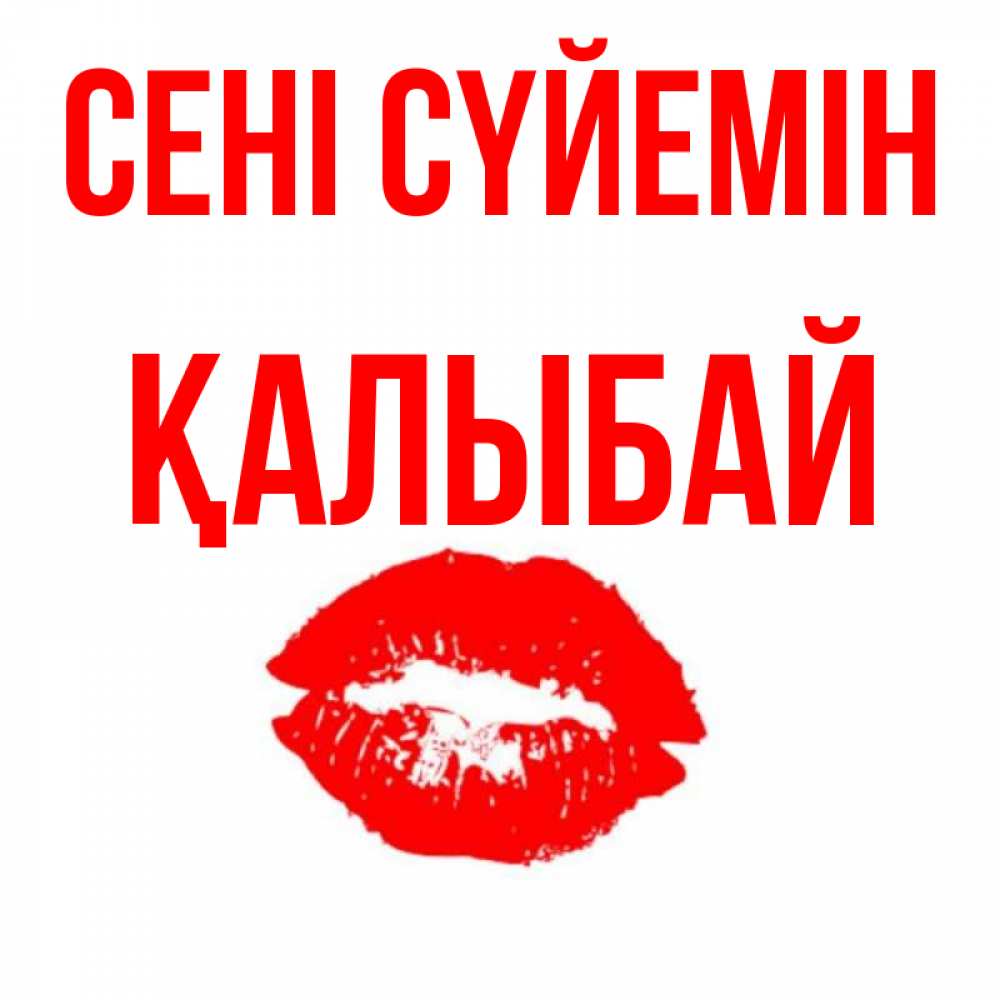 Күн сайын ашық хат с именем, Қалыбай Сені сүйемін помада и губы Онлайн тегін жүктеп алу тілектері бар керемет карта 