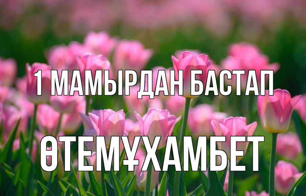 Күн сайын ашық хат с именем, ӨТЕМҰХАМБЕТ 1 мамырдан бастап С 1 мая Онлайн тегін жүктеп алу тілектері бар керемет карта 