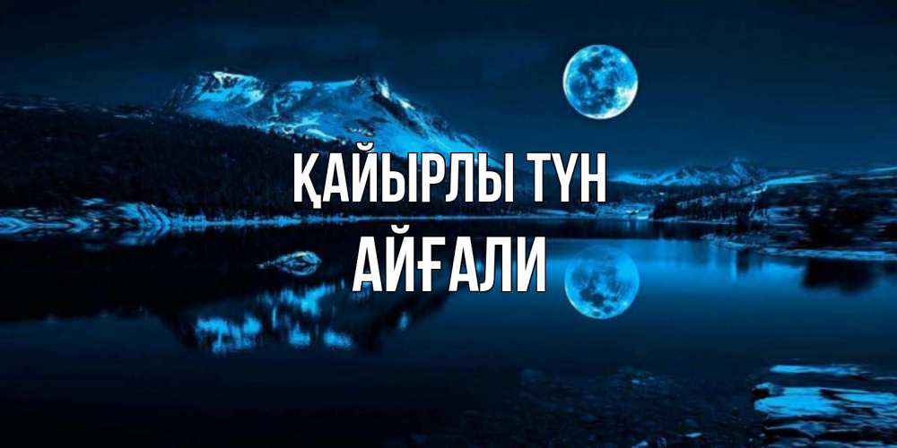 Күн сайын ашық хат с именем, Айғали Қайырлы түн луна, озеро, горы Онлайн тегін жүктеп алу тілектері бар керемет карта 