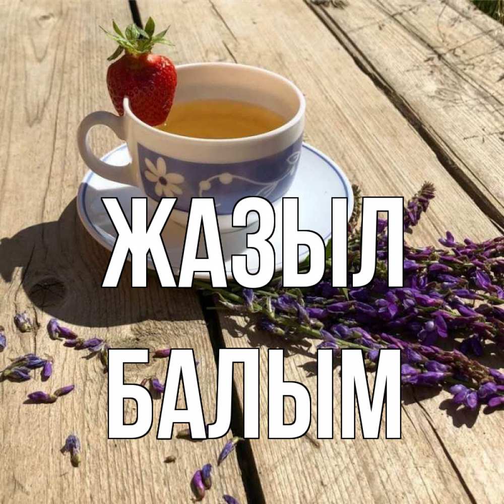 Күн сайын ашық хат с именем, БАЛЫМ Жазыл чай Онлайн тегін жүктеп алу тілектері бар керемет карта 