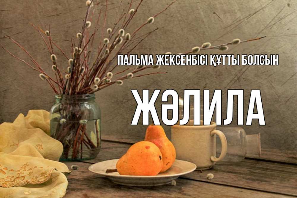 Күн сайын ашық хат с именем, ЖӘЛИЛА Пальма жексенбісі құтты болсын верба Онлайн тегін жүктеп алу тілектері бар керемет карта 