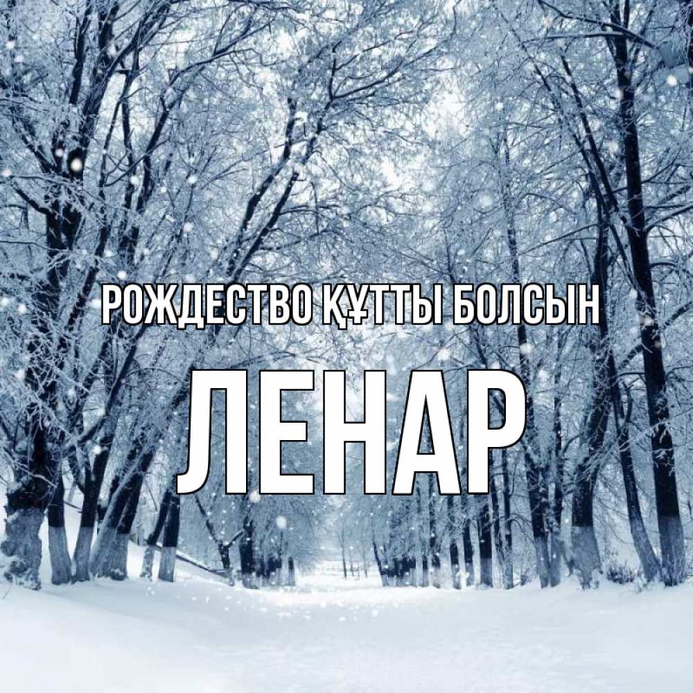 Күн сайын ашық хат с именем, Ленар Рождество құтты болсын снег, лес, парк Онлайн тегін жүктеп алу тілектері бар керемет карта 