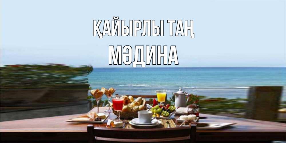 Күн сайын ашық хат с именем, МӘДИНА Қайырлы таң море, завтрак Онлайн тегін жүктеп алу тілектері бар керемет карта 