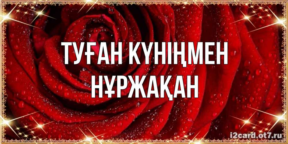Күн сайын ашық хат с именем, НҰРЖАҚАН Туған күніңмен роса на розе блестящая в лучах солнца Онлайн тегін жүктеп алу тілектері бар керемет карта 