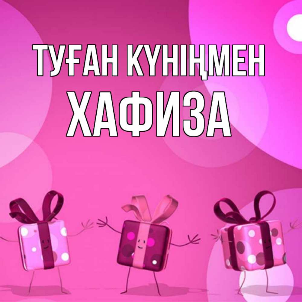 Күн сайын ашық хат с именем, ХАФИЗА Туған күніңмен подарки с ножкам Онлайн тегін жүктеп алу тілектері бар керемет карта 