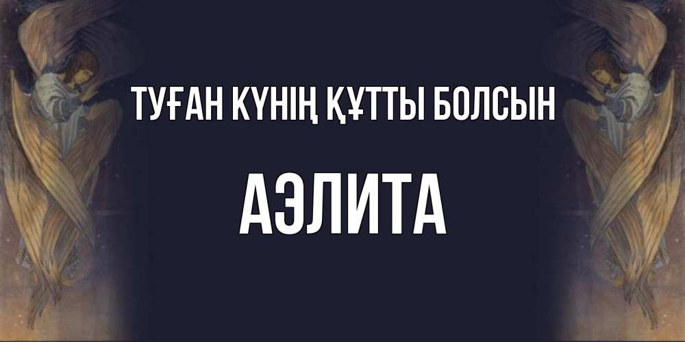 Күн сайын ашық хат с именем, Аэлита Туған күнің құтты болсын день ангела Онлайн тегін жүктеп алу тілектері бар керемет карта 
