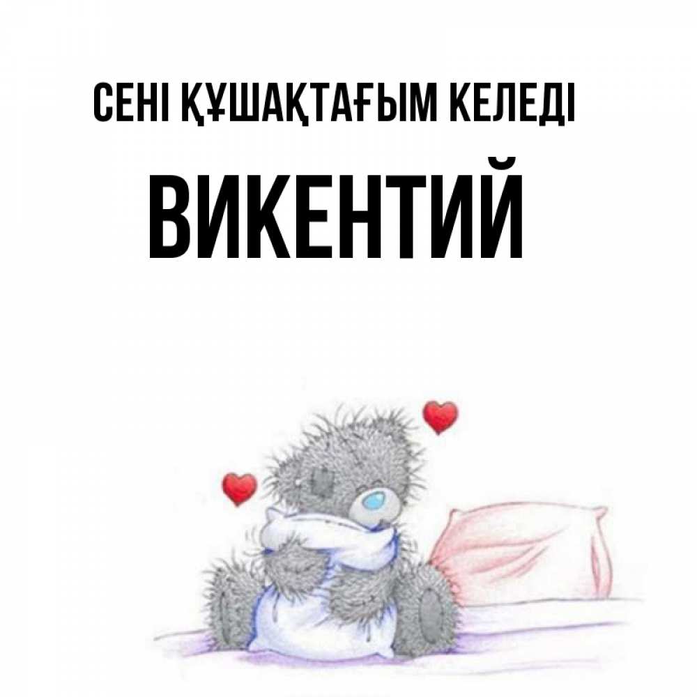 Күн сайын ашық хат с именем, Викентий сені құшақтағым келеді сердечки мишка Тедди и кроватка Онлайн тегін жүктеп алу тілектері бар керемет карта 