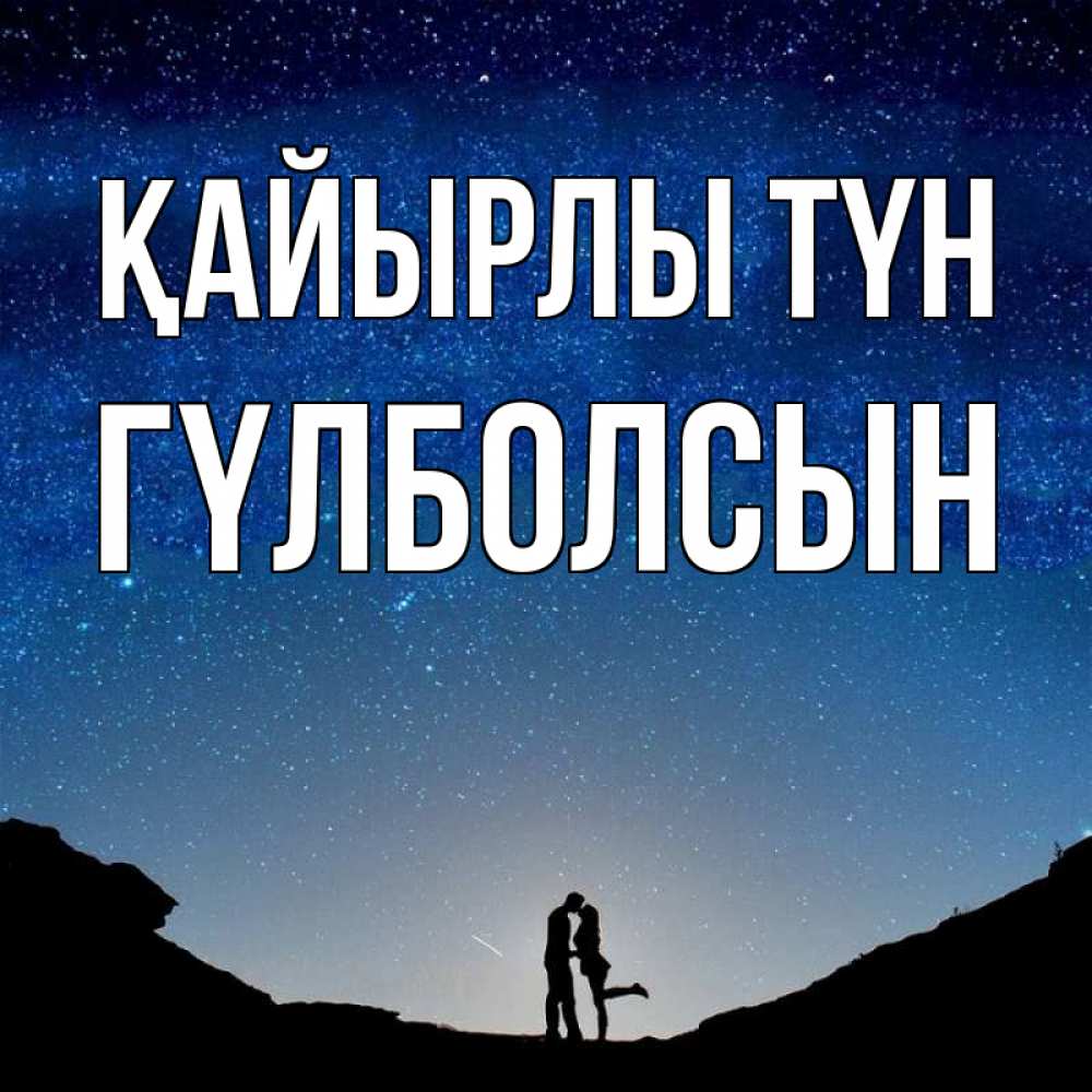 Күн сайын ашық хат с именем, ГҮЛБОЛСЫН Қайырлы түн звездное небо и люди Онлайн тегін жүктеп алу тілектері бар керемет карта 
