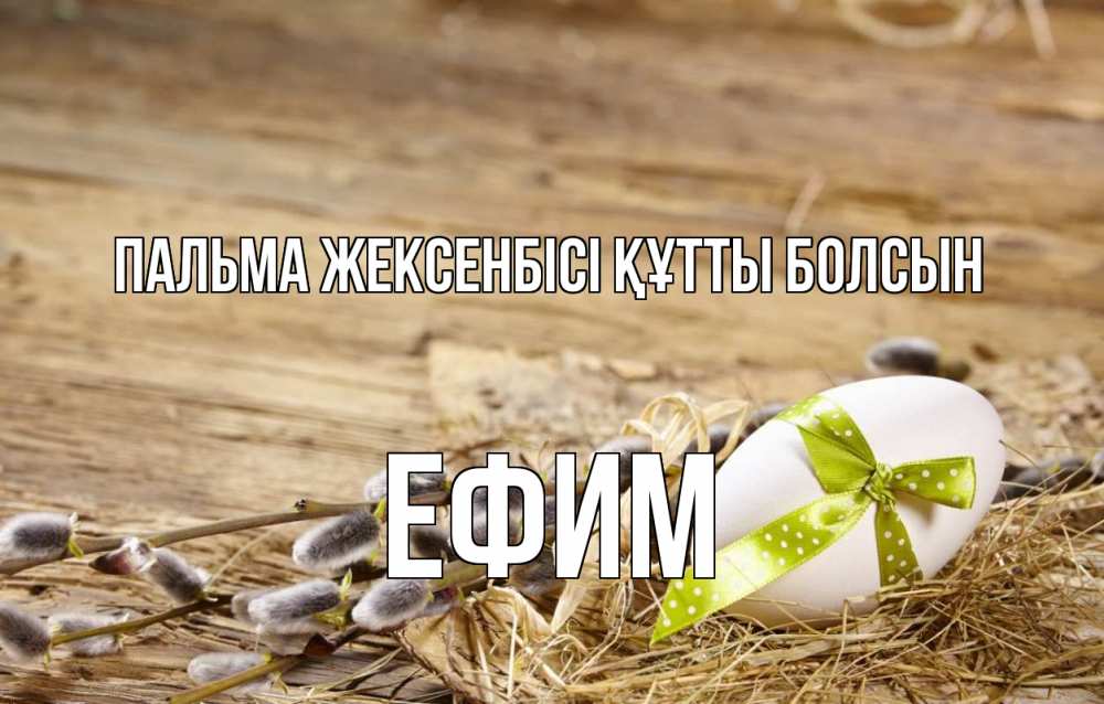 Күн сайын ашық хат с именем, Ефим Пальма жексенбісі құтты болсын верба Онлайн тегін жүктеп алу тілектері бар керемет карта 