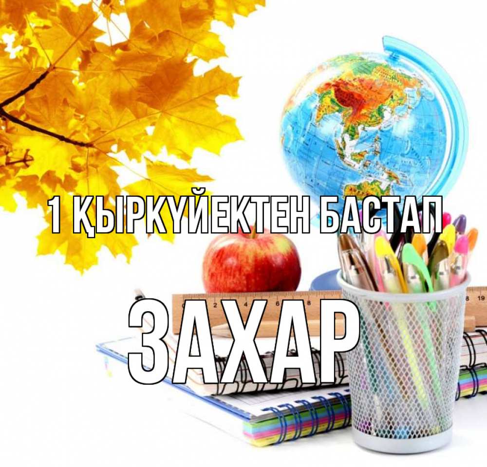 Күн сайын ашық хат с именем, Захар 1 қыркүйектен бастап глобус и канцелярские товары Онлайн тегін жүктеп алу тілектері бар керемет карта 