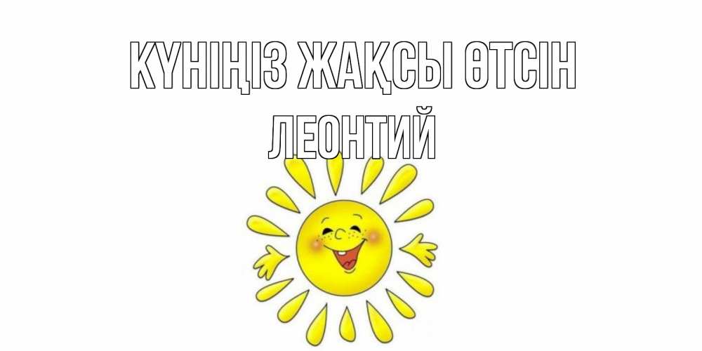Күн сайын ашық хат с именем, Леонтий Күніңіз жақсы өтсін открытка на каждый день Онлайн тегін жүктеп алу тілектері бар керемет карта 