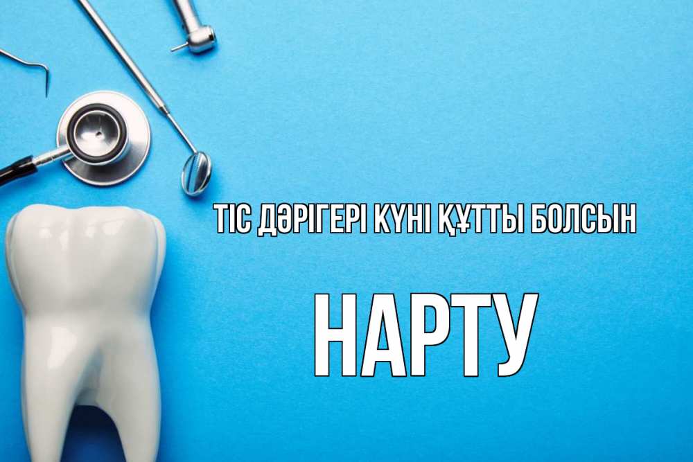 Күн сайын ашық хат с именем, НАРТУ Тіс дәрігері күні құтты болсын с днем стоматолога Онлайн тегін жүктеп алу тілектері бар керемет карта 