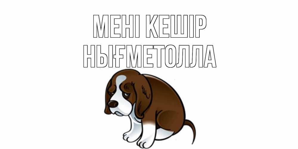 Күн сайын ашық хат с именем, НЫҒМЕТОЛЛА Мені кешір щеночек просит прощения Онлайн тегін жүктеп алу тілектері бар керемет карта 