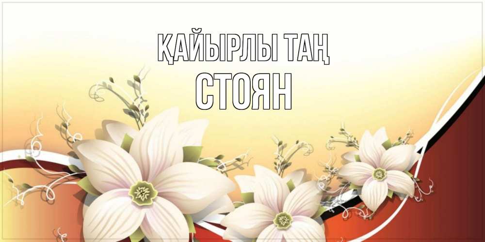 Күн сайын ашық хат с именем, Стоян Қайырлы таң пожелания доброго утра Онлайн тегін жүктеп алу тілектері бар керемет карта 