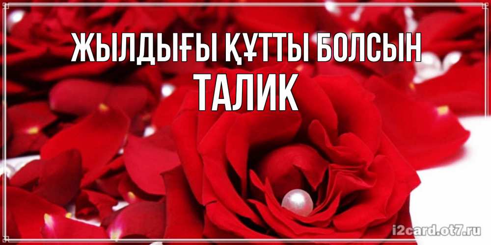 Күн сайын ашық хат с именем, Талик Жылдығы құтты болсын роза с жемчужиной на открытке для любимых Онлайн тегін жүктеп алу тілектері бар керемет карта 