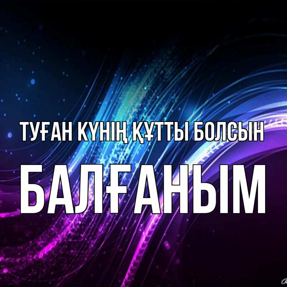 Күн сайын ашық хат с именем, БАЛҒАНЫМ Туған күнің құтты болсын фиолетовый фон Онлайн тегін жүктеп алу тілектері бар керемет карта 