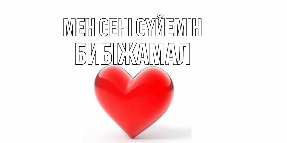 Күн сайын ашық хат с именем, БИБІЖАМАЛ Мен сені сүйемін сердце Онлайн тегін жүктеп алу тілектері бар керемет карта 