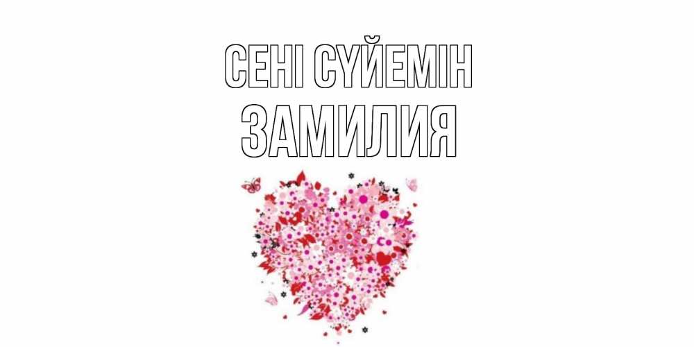 Күн сайын ашық хат с именем, ЗАМИЛИЯ Сені сүйемін сердце Онлайн тегін жүктеп алу тілектері бар керемет карта 