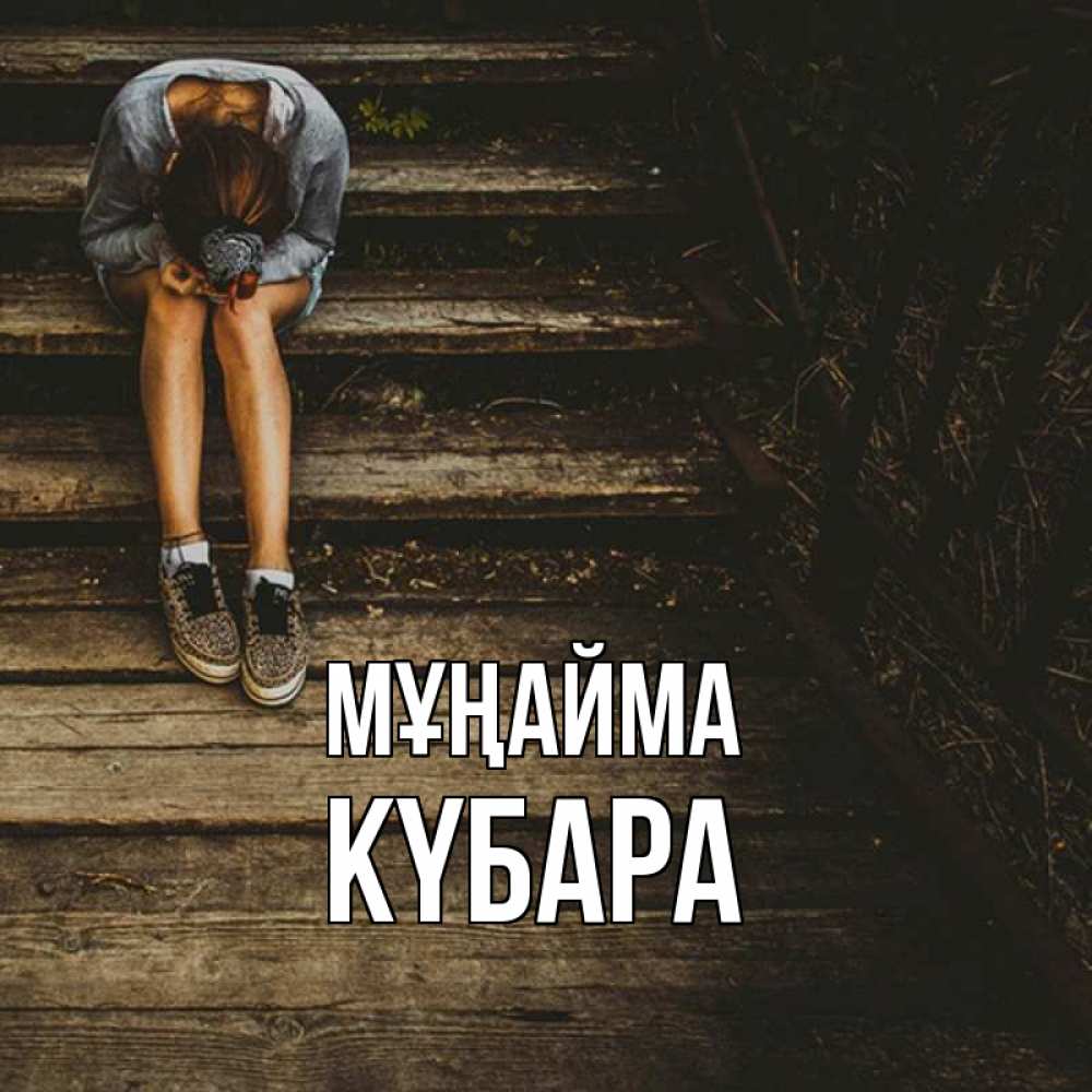 Күн сайын ашық хат с именем, КҮБАРА Мұңайма девушка сидит на деревянных ступеньках Онлайн тегін жүктеп алу тілектері бар керемет карта 