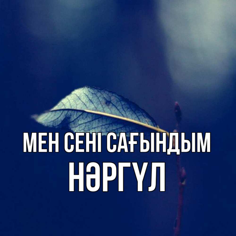 Күн сайын ашық хат с именем, НӘРГҮЛ Мен сені сағындым одна ветка 1 Онлайн тегін жүктеп алу тілектері бар керемет карта 