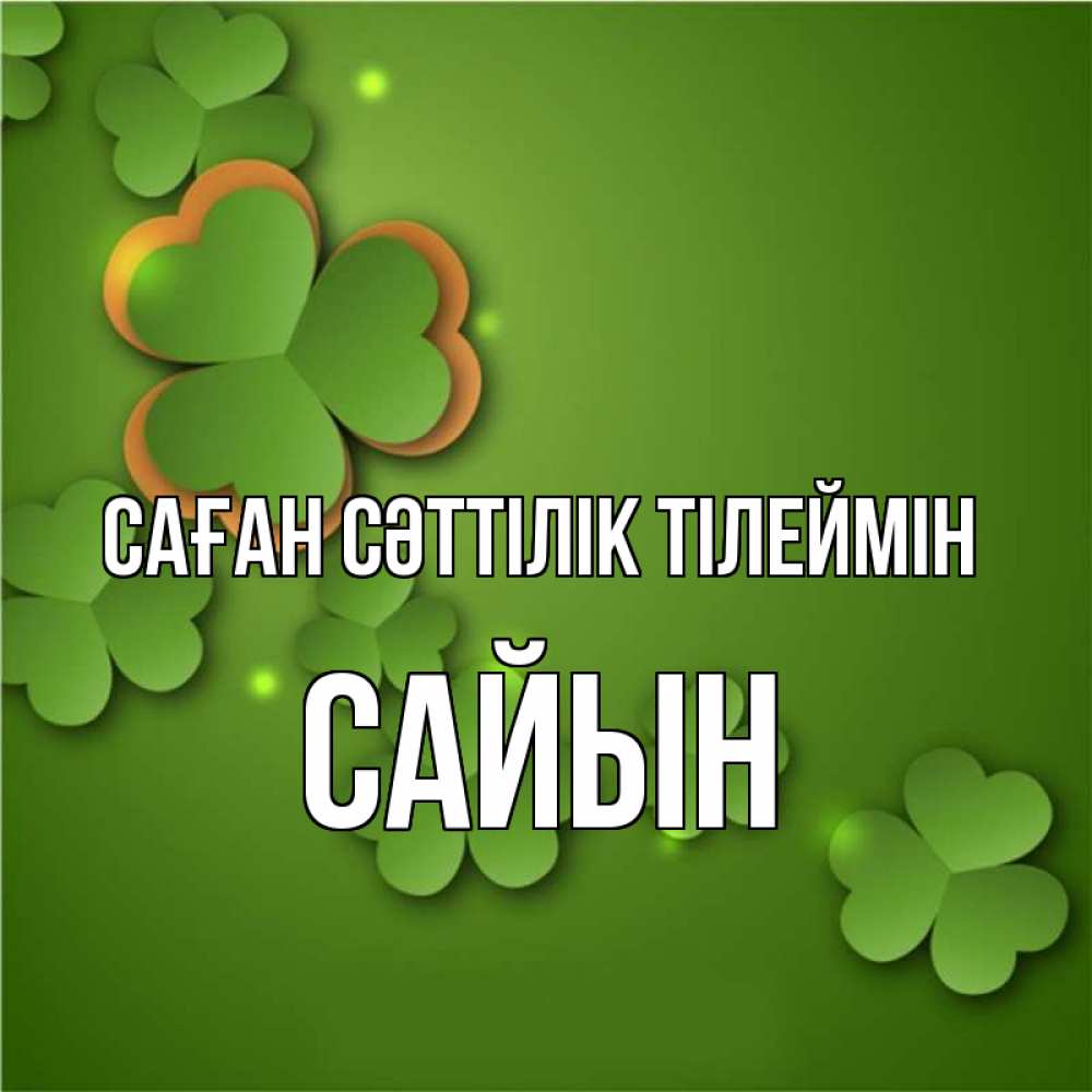 Күн сайын ашық хат с именем, САЙЫН Саған сәттілік тілеймін много трехлистных листочков клевера Онлайн тегін жүктеп алу тілектері бар керемет карта 
